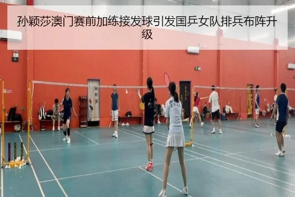 孙颖莎澳门赛前加练接发球引发国乒女队排兵布阵升级